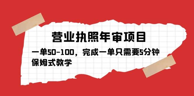 营业执照年审项目，一单50-100，完成一单只需要5分钟，保姆式教学云创网-网创项目资源站-副业项目-创业项目-搞钱项目云创网