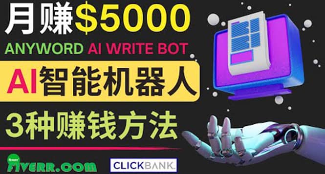 月赚5000美元的网络营销利器，利用Ai写作工具Anyword赚钱的三种途径云创网-网创项目资源站-副业项目-创业项目-搞钱项目云创网
