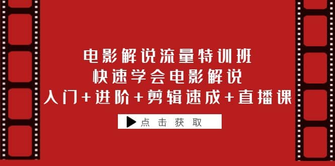 电影解说流量特训班：快速学会电影解说，入门+进阶+剪辑速成+直播课云创网-网创项目资源站-副业项目-创业项目-搞钱项目云创网