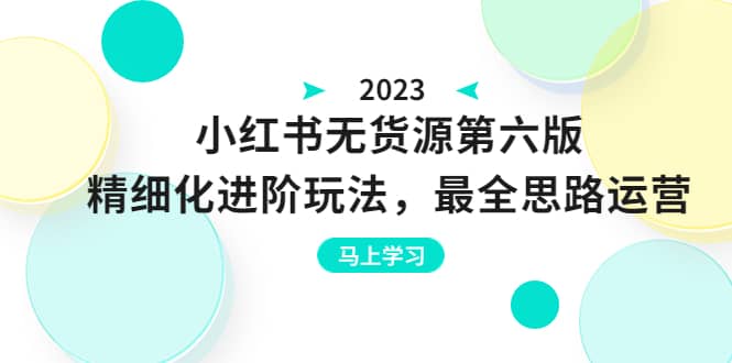 绅白不白·小红书无货源第六版，精细化进阶玩法，最全思路运营，可长久操作云创网-网创项目资源站-副业项目-创业项目-搞钱项目云创网