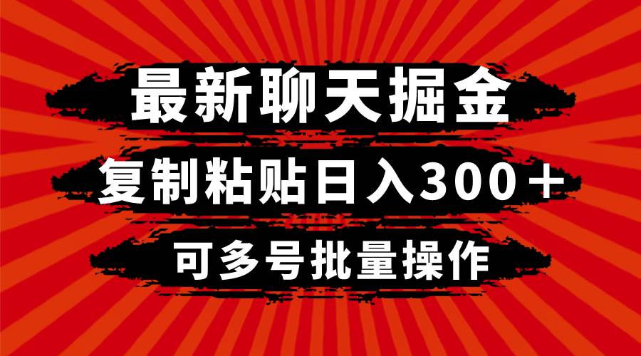 最新聊天掘金，复制粘贴日入300＋，可多号批量操作云创网-网创项目资源站-副业项目-创业项目-搞钱项目云创网