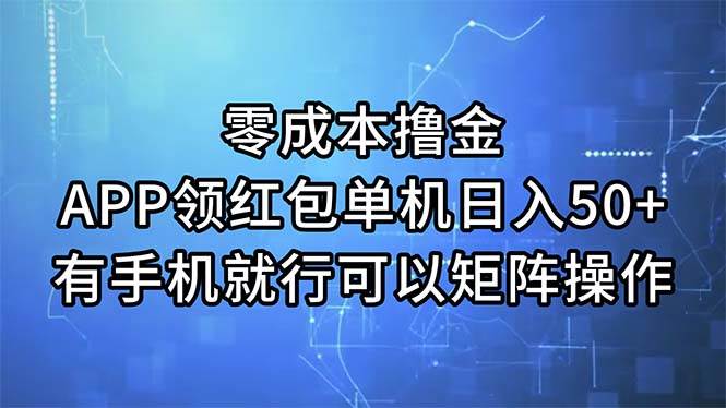 零成本撸金，APP领红包，单机日入50+，有手机就行，可以矩阵操作云创网-网创项目资源站-副业项目-创业项目-搞钱项目云创网