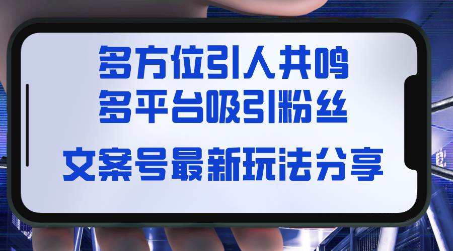 文案号最新玩法分享，视觉＋听觉＋感觉，多方位引人共鸣，多平台疯狂吸粉云创网-网创项目资源站-副业项目-创业项目-搞钱项目云创网