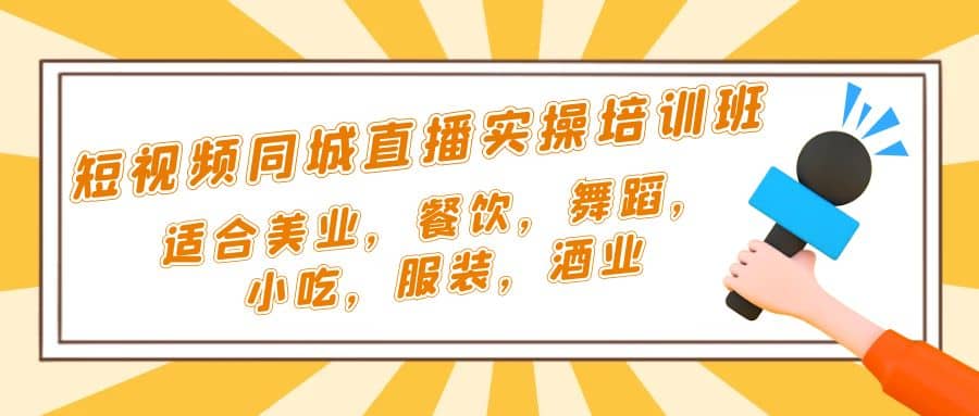 短视频同城·直播实操培训班：适合美业，餐饮，舞蹈，小吃，服装，酒业云创网-网创项目资源站-副业项目-创业项目-搞钱项目云创网