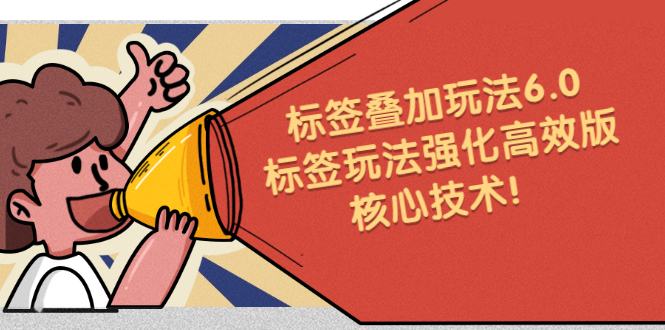 鬼式标签叠加玩法6.0-标签玩法强化高效版，核心技术云创网-网创项目资源站-副业项目-创业项目-搞钱项目云创网