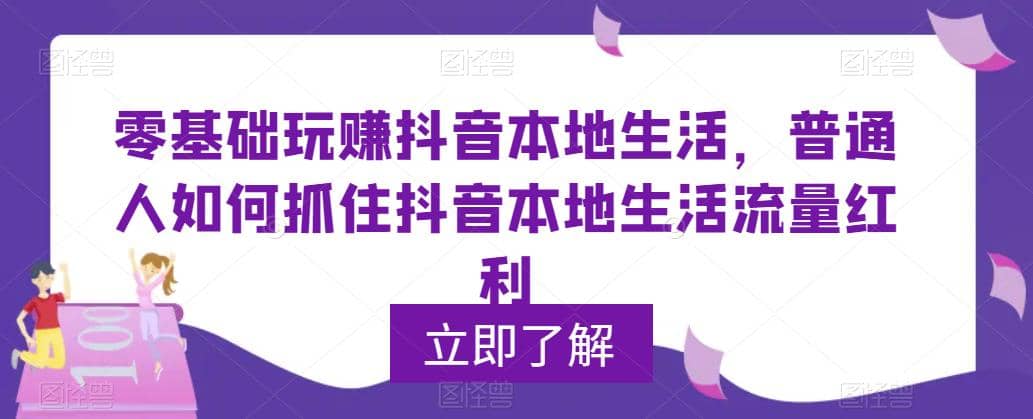 0基础玩赚抖音同城本地生活，普通人如何抓住抖音本地生活流量红利云创网-网创项目资源站-副业项目-创业项目-搞钱项目云创网