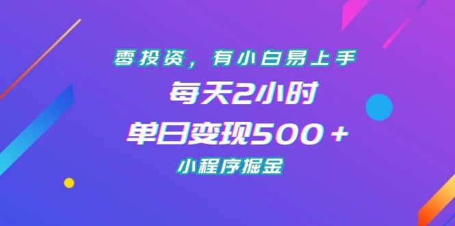 零投资，有小白易上手，每天2小时，单日变现500＋，小程序掘金云创网-网创项目资源站-副业项目-创业项目-搞钱项目云创网