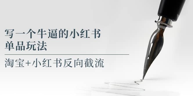 写一个牛逼的小红书单品玩法，淘宝+小红书反向截流！【某公众号付费文章】云创网-网创项目资源站-副业项目-创业项目-搞钱项目云创网
