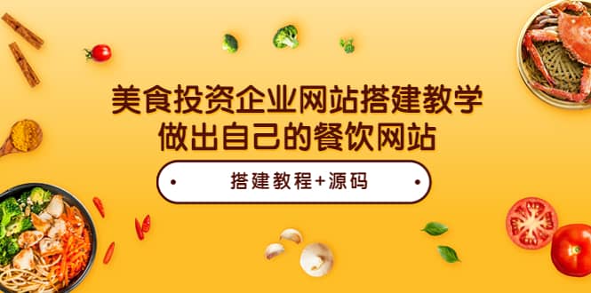 美食投资企业网站搭建教学，做出自己的餐饮网站（源码+教程）云创网-网创项目资源站-副业项目-创业项目-搞钱项目云创网