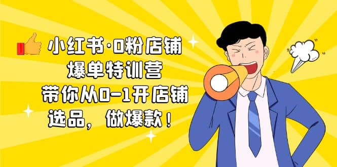 小红书·0粉店铺爆单特训营 带你从0-1开店铺，选品，做爆款（课程+工具包）云创网-网创项目资源站-副业项目-创业项目-搞钱项目云创网
