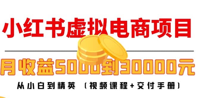 小红书虚拟电商项目：从小白到精英 (视频课程+交付手册)云创网-网创项目资源站-副业项目-创业项目-搞钱项目云创网