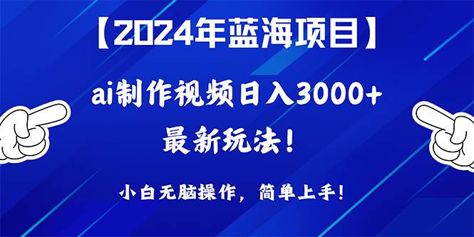 2024年蓝海项目，通过ai制作视频日入3000+，小白无脑操作，简单上手！云创网-网创项目资源站-副业项目-创业项目-搞钱项目云创网
