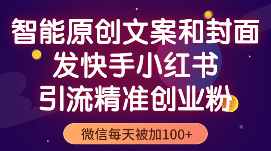 智能原创封面和创业文案，快手小红书引流精准创业粉，微信每天被加100+云创网-网创项目资源站-副业项目-创业项目-搞钱项目云创网