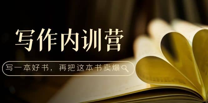 写作内训营：百万级大佬教你如何写一本好书，再把这本书卖爆云创网-网创项目资源站-副业项目-创业项目-搞钱项目云创网