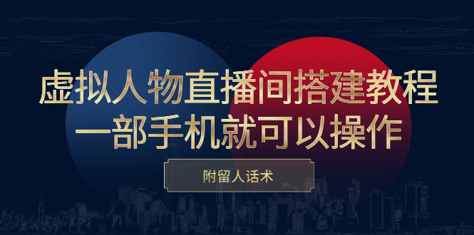 虚拟人物直播间搭建教程，一部手机就可以操作，附留人话术云创网-网创项目资源站-副业项目-创业项目-搞钱项目云创网