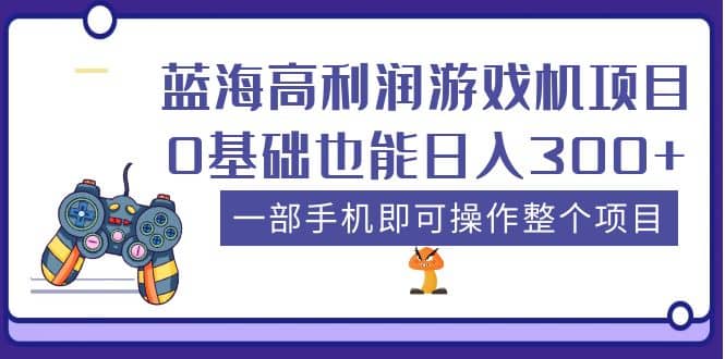 蓝海高利润游戏机项目，0基础也能日入300+。一部手机即可操作整个项目云创网-网创项目资源站-副业项目-创业项目-搞钱项目云创网