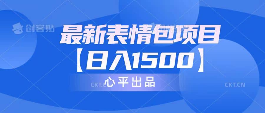 最新表情包项目：日入1500+（教程+文案+素材）云创网-网创项目资源站-副业项目-创业项目-搞钱项目云创网