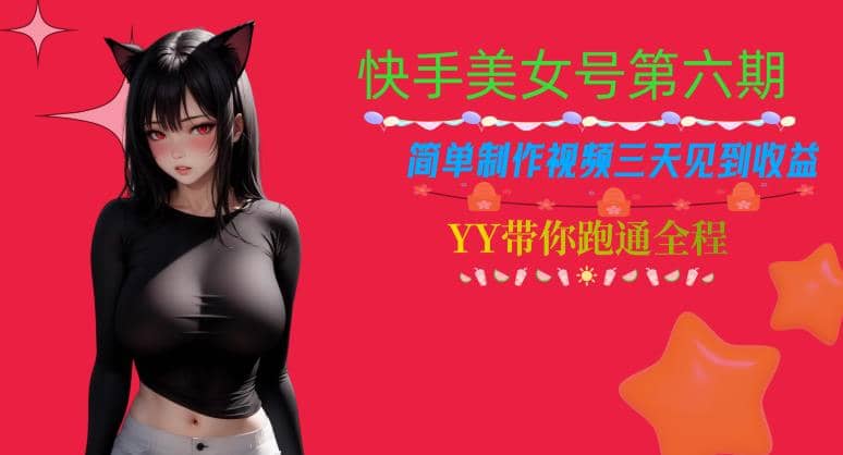 快手美女号第六期，简单制作视频三天见到收益【揭秘】云创网-网创项目资源站-副业项目-创业项目-搞钱项目云创网