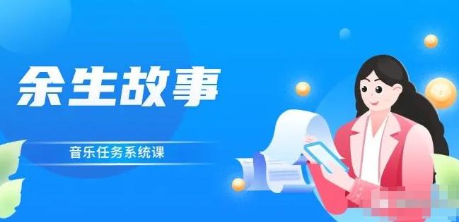 余生故事·音乐任务系统课，轻松玩转变现模式云创网-网创项目资源站-副业项目-创业项目-搞钱项目云创网