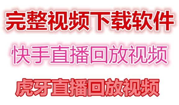 快手直播回放视频/虎牙直播回放视频完整下载(电脑软件+视频教程)云创网-网创项目资源站-副业项目-创业项目-搞钱项目云创网