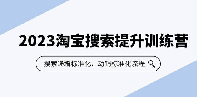 2023淘宝搜索-提升训练营，搜索-递增标准化，动销标准化流程（7节课）云创网-网创项目资源站-副业项目-创业项目-搞钱项目云创网