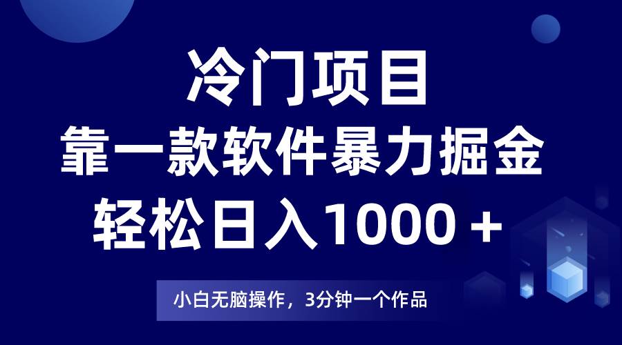 冷门项目靠一款软件，暴力掘金日入1000＋，小白轻松上手云创网-网创项目资源站-副业项目-创业项目-搞钱项目云创网