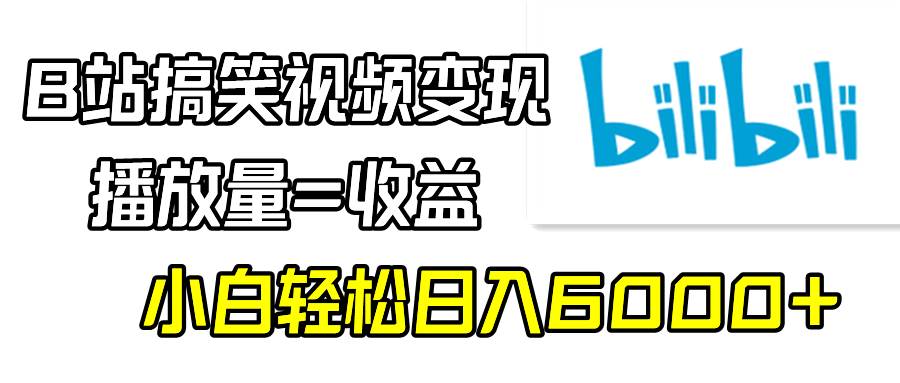 B站搞笑视频变现，播放量=收益，小白轻松日入6000+云创网-网创项目资源站-副业项目-创业项目-搞钱项目云创网
