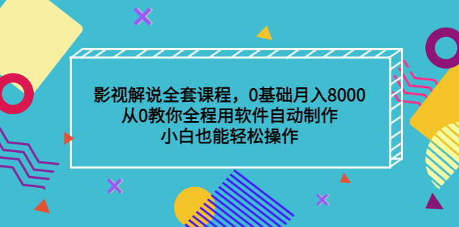 影视解说全套课程，0基础月入8000，从0教你全程用软件自动制作，有手就行云创网-网创项目资源站-副业项目-创业项目-搞钱项目云创网