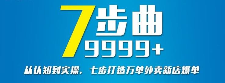 从认知到实操，七部曲打造9999+单外卖新店爆单云创网-网创项目资源站-副业项目-创业项目-搞钱项目云创网