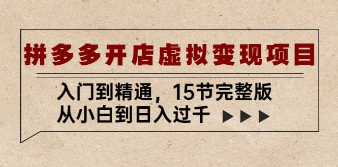 拼多多开店虚拟变现项目：入门到精通（15节完整版）云创网-网创项目资源站-副业项目-创业项目-搞钱项目云创网