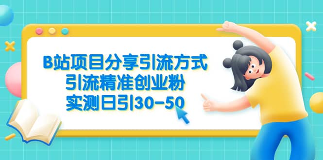 B站项目分享引流方式，引流精准创业粉，实测日引30-50云创网-网创项目资源站-副业项目-创业项目-搞钱项目云创网