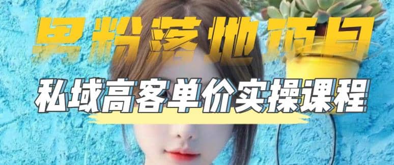 【男粉落地项目】0基础玩转男粉短视频转私域日产500+2023男粉高客单价实操云创网-网创项目资源站-副业项目-创业项目-搞钱项目云创网