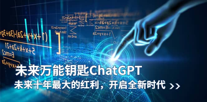 未来-万能钥匙/ChatGPT：未来十年最大的红利，开启全新时代云创网-网创项目资源站-副业项目-创业项目-搞钱项目云创网
