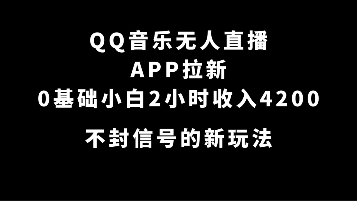 QQ音乐无人直播APP拉新，0基础小白2小时收入4200 不封号新玩法(附500G素材)云创网-网创项目资源站-副业项目-创业项目-搞钱项目云创网