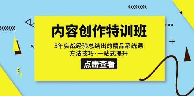 内容创作·特训班：5年实战经验总结出的精品系统课 方法技巧·一站式提升云创网-网创项目资源站-副业项目-创业项目-搞钱项目云创网