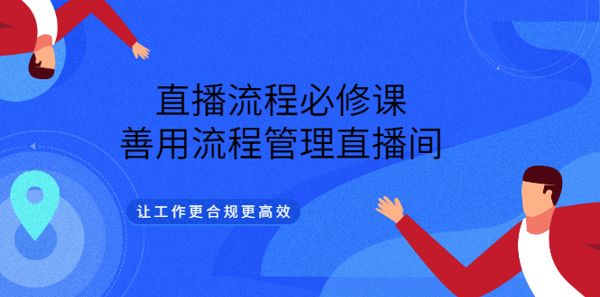 直播流程必修课，善用流程管理直播间，让工作更合规更高效云创网-网创项目资源站-副业项目-创业项目-搞钱项目云创网