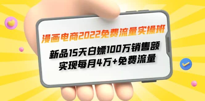 漫画电商2022免费流量实操班云创网-网创项目资源站-副业项目-创业项目-搞钱项目云创网