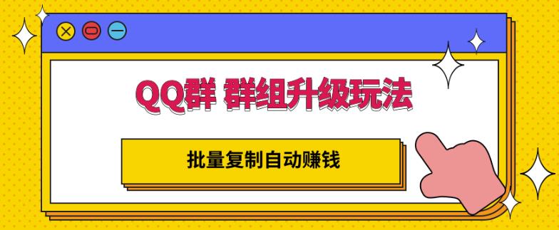 QQ群群组升级玩法，批量复制自动赚钱，躺赚的项目云创网-网创项目资源站-副业项目-创业项目-搞钱项目云创网