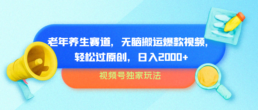 视频号独家玩法，老年养生赛道，无脑搬运爆款视频，轻松过原创，批量操作，日入2000+云创网-网创项目资源站-副业项目-创业项目-搞钱项目云创网