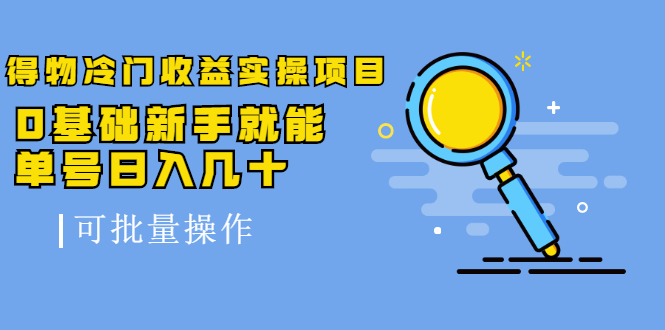 得物冷门收益实操项目教程，0基础新手就能单号日入几十，可批量操作【视频课程】云创网-网创项目资源站-副业项目-创业项目-搞钱项目云创网
