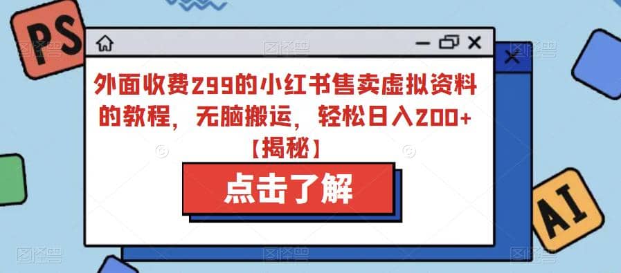 外面收费299的小红书售卖虚拟资料的教程，无脑搬运，轻松日入200+【揭秘】云创网-网创项目资源站-副业项目-创业项目-搞钱项目云创网