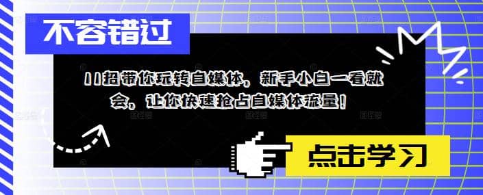11招带你玩转自媒体，新手小白一看就会，让你快速抢占自媒体流量云创网-网创项目资源站-副业项目-创业项目-搞钱项目云创网