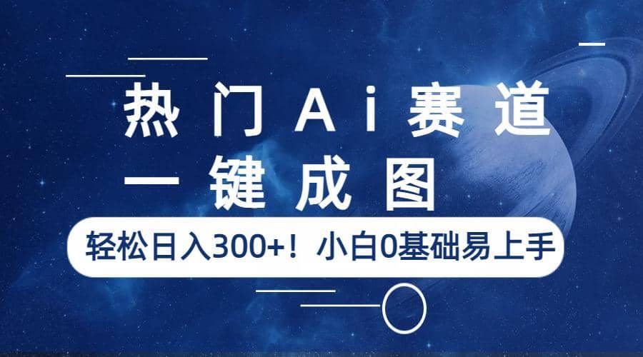 热门Ai赛道，一键成图，轻松日入300+！小白0基础易上手云创网-网创项目资源站-副业项目-创业项目-搞钱项目云创网