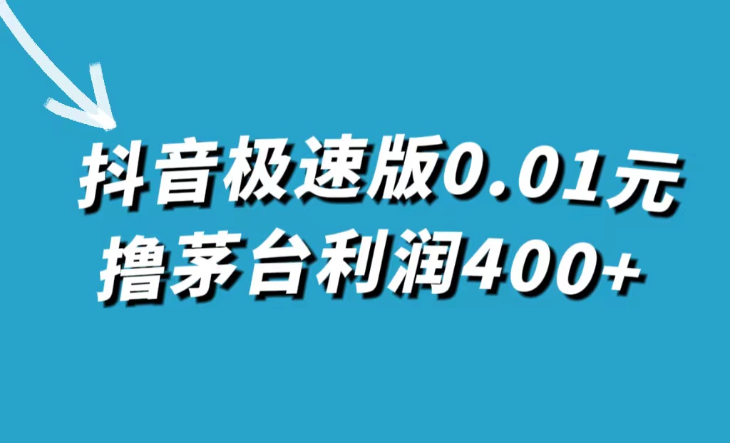 抖音极速版0.01元撸茅台，一单利润400+云创网-网创项目资源站-副业项目-创业项目-搞钱项目云创网