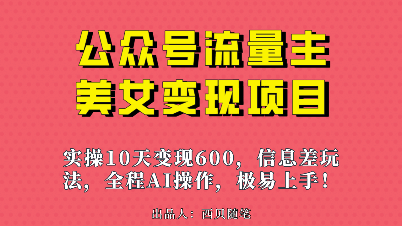 公众号流量主美女变现项目，实操10天变现600+，一个小副业利用AI无脑搬云创网-网创项目资源站-副业项目-创业项目-搞钱项目云创网