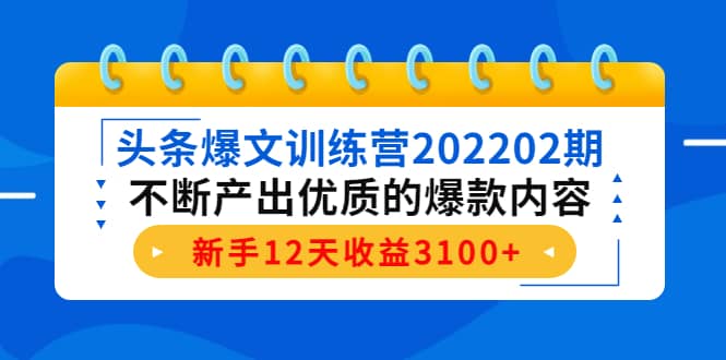 头条爆文训练营202202期，不断产出优质的爆款内容云创网-网创项目资源站-副业项目-创业项目-搞钱项目云创网