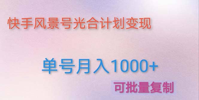 利用快手风景号 通过光合计划（附详细教程及制作软件）云创网-网创项目资源站-副业项目-创业项目-搞钱项目云创网
