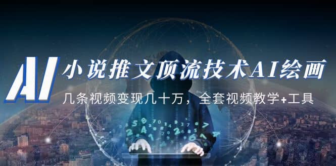 小说推文·顶流技术AI绘画教学：几条视频变现几十万，全套视频教学+工具云创网-网创项目资源站-副业项目-创业项目-搞钱项目云创网