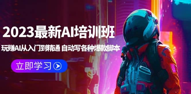 2023最新AI培训班：玩赚AI从入门到精通 自动写各种爆款脚本 (4月26更新)云创网-网创项目资源站-副业项目-创业项目-搞钱项目云创网