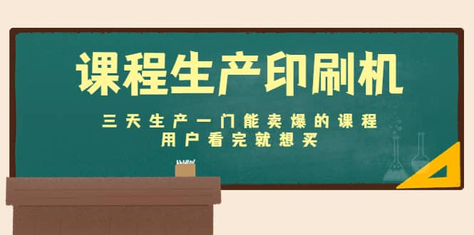 课程生产印刷机：三天生产一门能卖爆的课程，用户看完就想买云创网-网创项目资源站-副业项目-创业项目-搞钱项目云创网